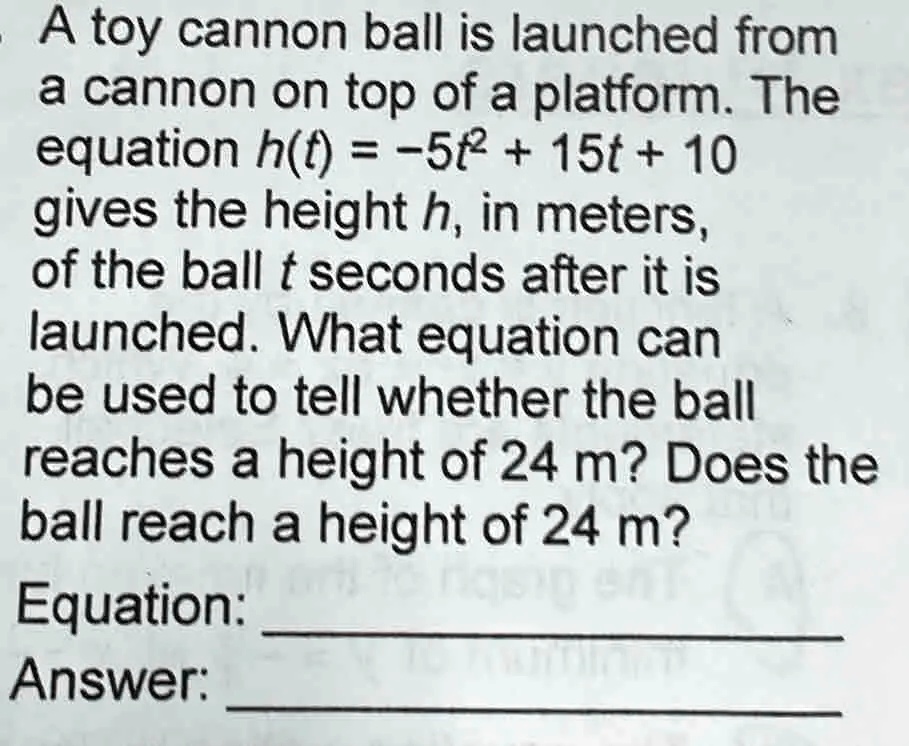SOLVED A toy cannon ball is launched from a cannon on top of a platform. The equation h(t