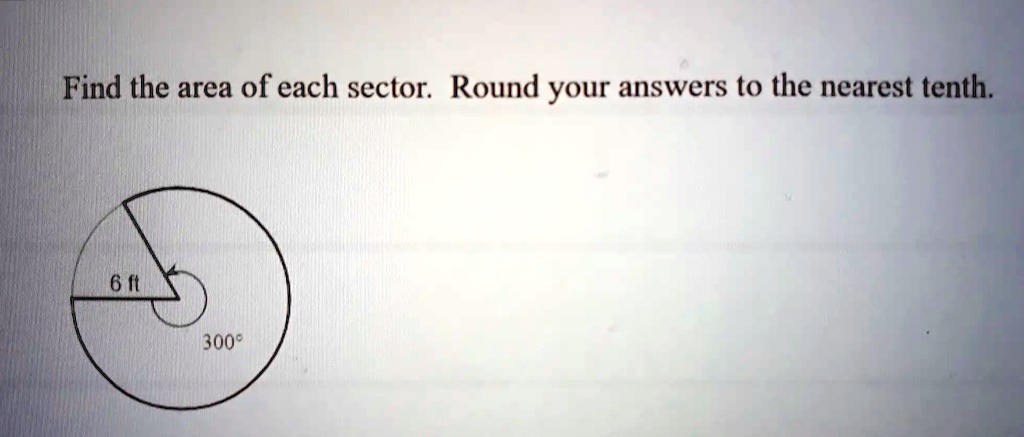 SOLVED: Find the area of each sector: Round your answers to the nearest  tenth: 6 ( 3008