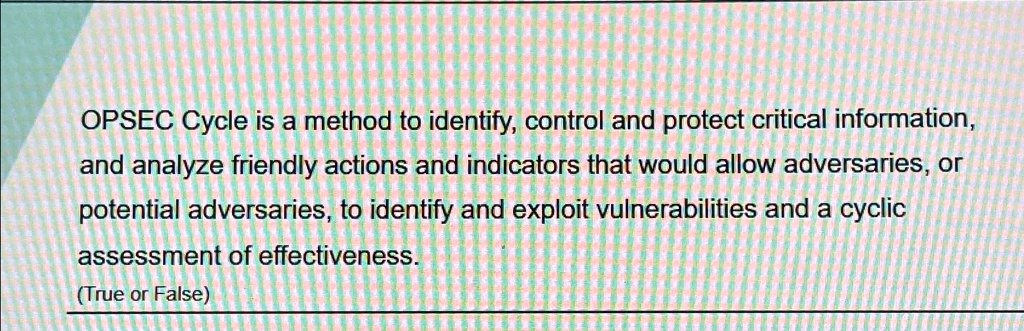 OPSEC Cycle is a method to identify, control and protect critical 