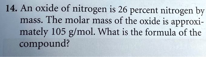 SOLVED: 14. An oxide of nitrogen is 26 percent nitrogen by mass: The ...