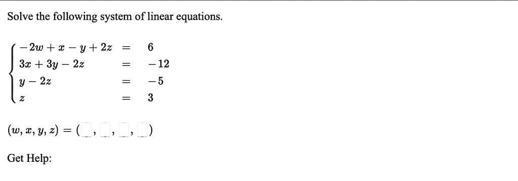 Solve the following system of linear equations.

- 2w + x - y + 2z = 6
3x + 3y - 2z = -12
y - 2z = -5
z = 3

(w, x, y, z) = ( , , , )