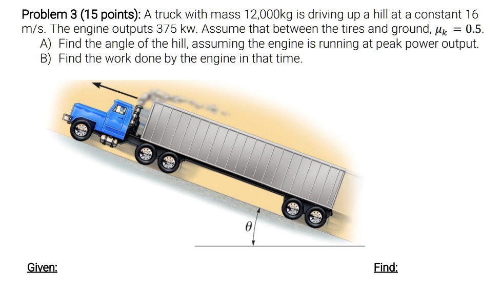 SOLVED: Problem 3 (15 points): A truck with mass 12,000 kg is driving ...