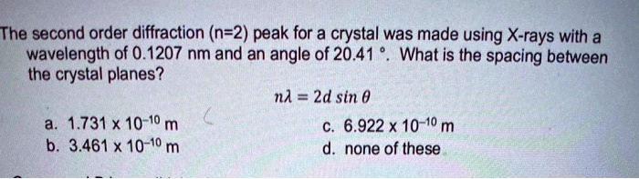 SOLVED: The second order diffraction (n-2) peak for a crystal was made ...