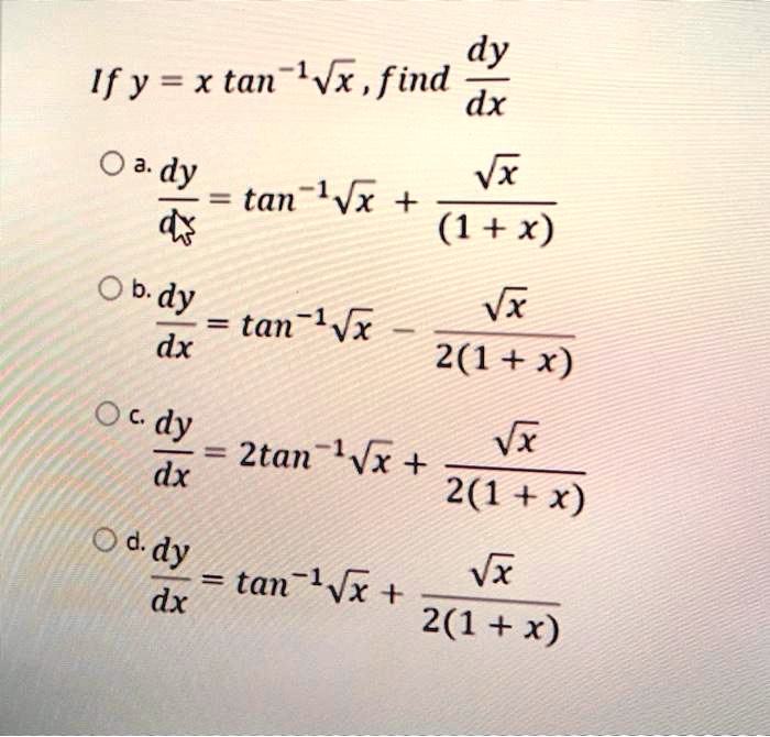 Solved If Y X Tan Vx Find Dy Dx O A Dy Vx Tan 1 Vx 4 1 X Ob Dy Vx Tan 1vx Dx 2 1 X Dy Vx 2tan Dx Avx