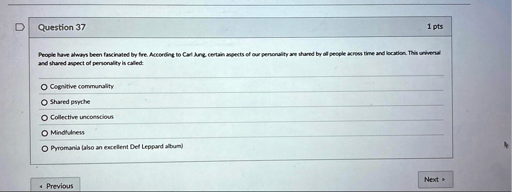 question 37 1 pts people have always been fascinated by fire according to carl jung certain aspects of our personality are shared by all people across time and location this universal and sh 09729