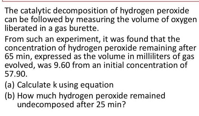 The catalytic decomposition of hydrogen peroxide can be followed by ...