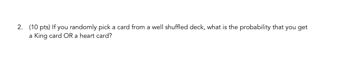 2. (10 pts) If you randomly pick a card from a well shuffled deck, what ...