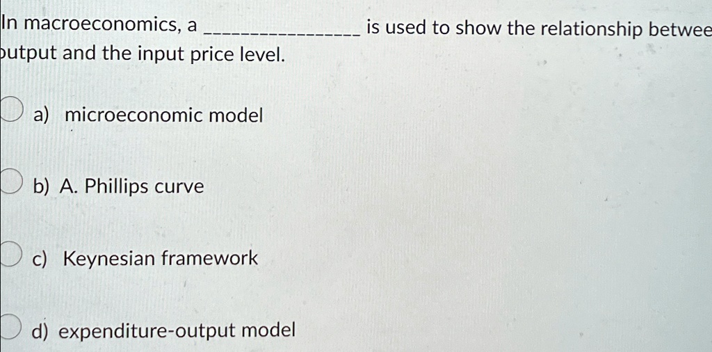 in macroeconomics a is used to show the relationship between output and ...