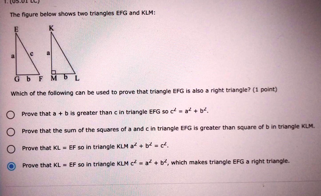 The figure below shows two triangles EFG and KLM G b M Which of the