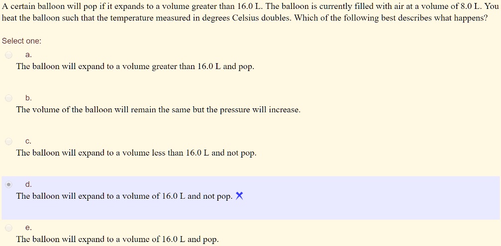 certain balloon will pop if it expands to volume greater than 160 l the balloon is currently tilled with air at a volume of 80 l you heat the balloon such that the temperature measured in de 60653