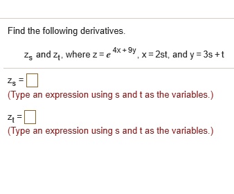Find the following derivatives.
zs and zt, where z = e^(4x + 9y), x = 2st, and y = 3s + t.
zs = 
zt = 