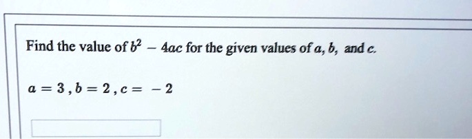 SOLVED: Find The Value Of B2 4ac For The Given Values Of A,b, Andc A ...