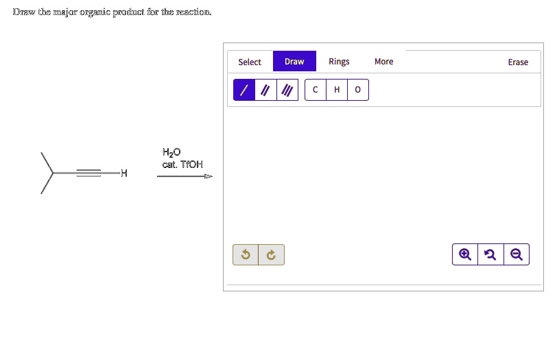Draw the major organic product for the reaction.
H2O
cat. TfOH
Select
Draw
Rings
More
Erase
C
H
O