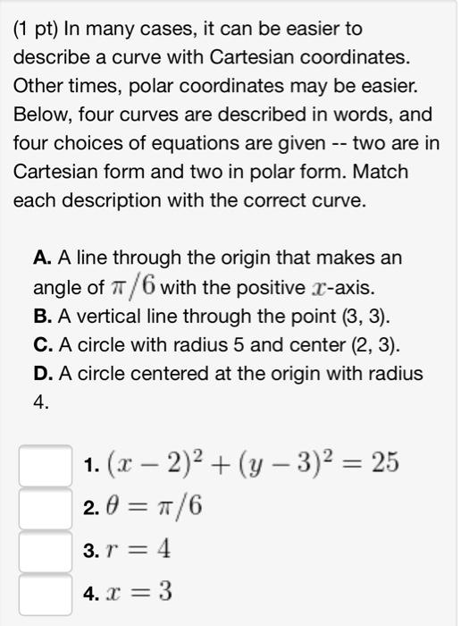 Solved 1 Pt In Many Cases It Can Be Easier To Describe A Curve With Cartesian Coordinates Other Times Polar Coordinates May Be Easier Below Four Curves Are Described In Words And