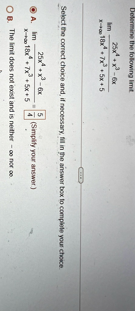 determine the following limit lim 25x4x3 6x x 18x4 7x3 5x5 select the correct choice and if necessary fill in the answer box to complete your choice a lim 25x4 x3 6x x3 5x5 x00 18x4 7x3 54 s 88716