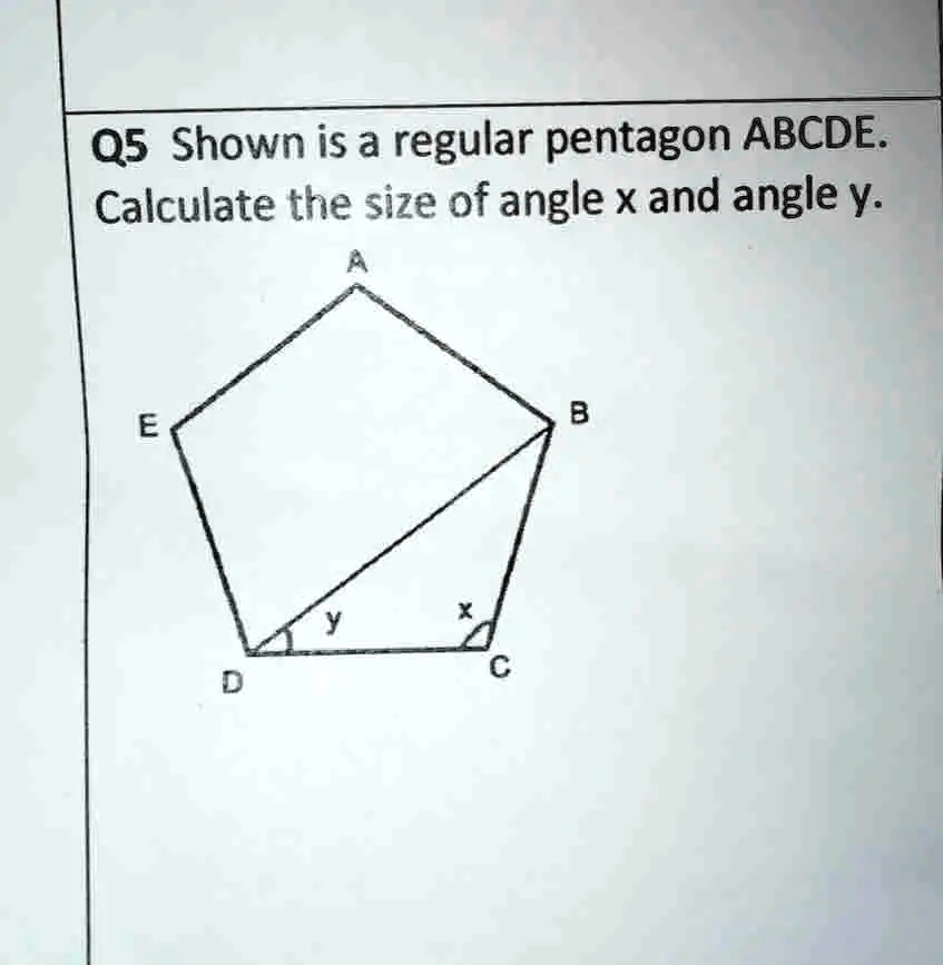 Q5 Shown is a regular pentagon ABCDE Calculate the size of angle x and
