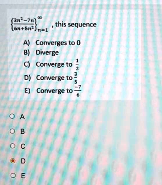 Solved 3n 7n This Sequence 6n Sn N 1 A Converges To 0 B Diverge C Converge To D Converge To E Converge To 7 0 A 0 B 0 C D