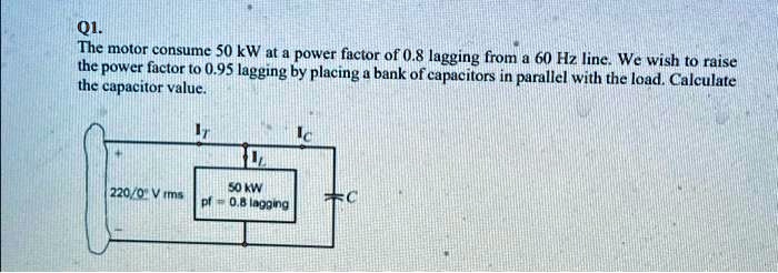 SOLVED: Q1. The motor consume 50 kW at a power factor of 0.8 lagging ...