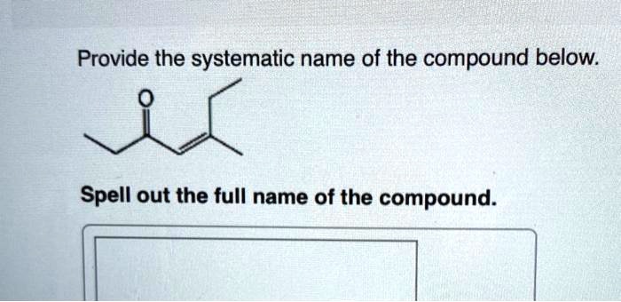 Provide the systematic name of the compound below.
Spell out the full name of the compound.