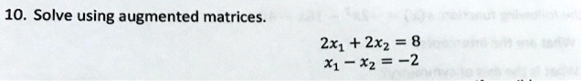 10 solve using augmented matrices 2x1 2xz x1 xz 2 98347