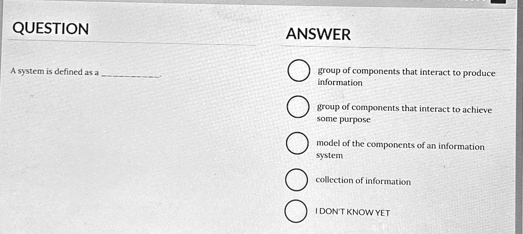 QUESTION A system is defined as a ANSWER group of components that ...