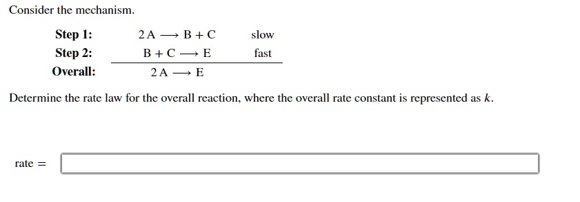 Consider the mechanism. Step 1: 2A ? B + C slow Step 2: B...