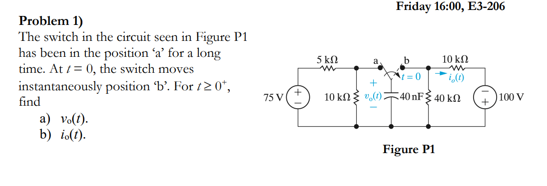 Problem 1) Friday 16:00, E3-206 The switch in the circuit seen in ...