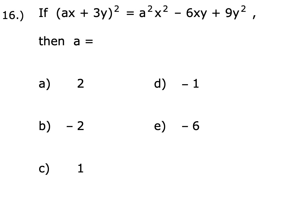16.) If (ax + 3y)^2 = a^2x^2 - 6xy + 9y^2, then a = a) 2 d) -1 b) -2 e ...