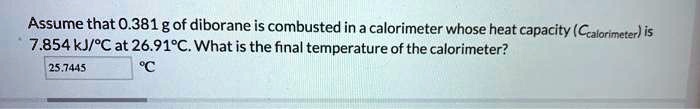 assume that 0381 g of diborane is combusted in a calorimeter whose heat ...