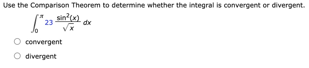 Use the Comparison Theorem to determine whether the integral is convergent or divergent.
??? 23 (sin²(x) / ?x) dx
convergent
divergent