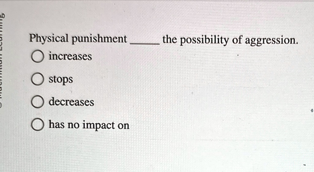 physical punishment  the possibility of aggression increases stops decreases has no impact on 35097