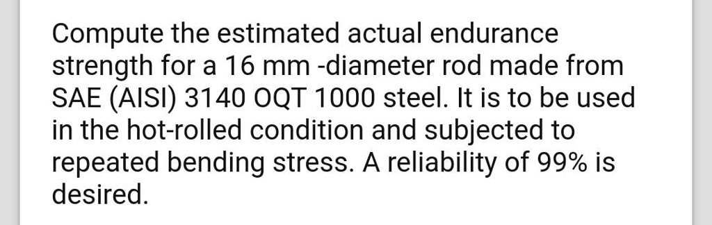 SOLVED: Compute the estimated actual endurance strength for a 16 mm ...