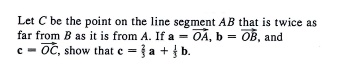 Let C be the point on the line segment AB that is twice as far from B as it is from A. If a = OA, b = OB, and c = OC, show that c = 2/3 a + 1/3 b.