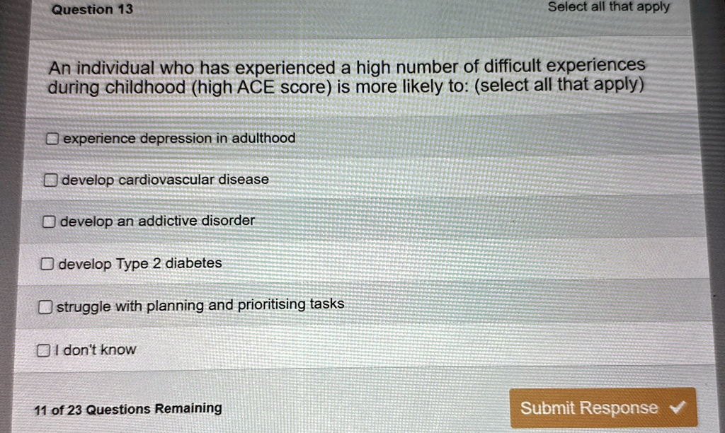 question 13 select all that apply an individual who has experienced a high number of difficult experiences during childhood high ace score is more likely to select all that apply experience  11808