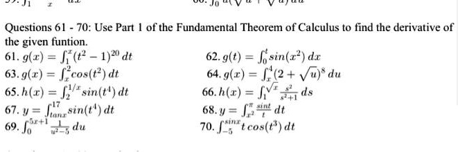 Solved Ju V Questions 6 70 Use Part Of The Fundamental Theorem Of Calculus T0 Tind The Derivative Of The Given Funtion 61 9 A K 1 2 Dt 62 G T J Sin R D 63 9 R Cos T