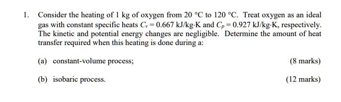 SOLVED: 1. Consider the heating of 1 kg of oxygen from 20 C to 120 C ...