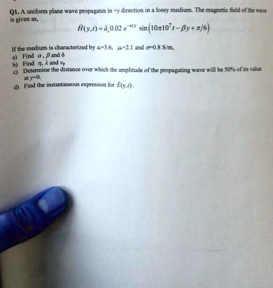 Q1. A uniform plane wave propagates in +y direction in a lossy medium ...