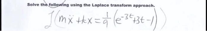 Solve the following using the Laplace transform approach.

ℒ(mẍ + kx) = (1)/(9)(e^-3t + 3t - 1)