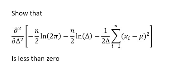 Show that
[
fracpartial^2partial Delta^2left[-fracn2 ln (2 pi)-fracn2 ln (Delta)-frac12 Delta sumi=1^nleft(xi-muight)^2ight]
]

Is less than zero