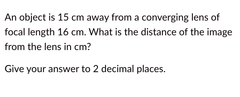 An object is 15 cm away from a converging lens of focal length 16 cm ...