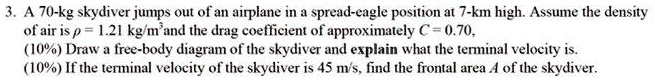 SOLVED: A 70-kg Skydiver Jumps Out Of An Airplane In A Spread-eagle ...