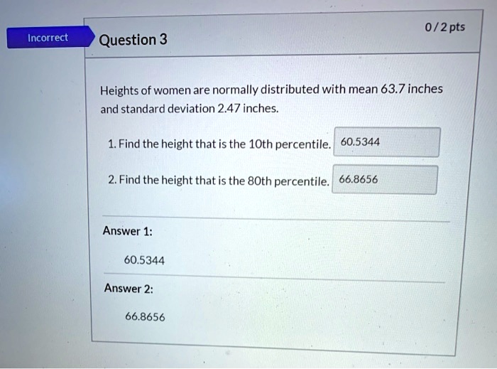 SOLVED: 0/2pts Incorrect Question 3 Heights of women are normally ...