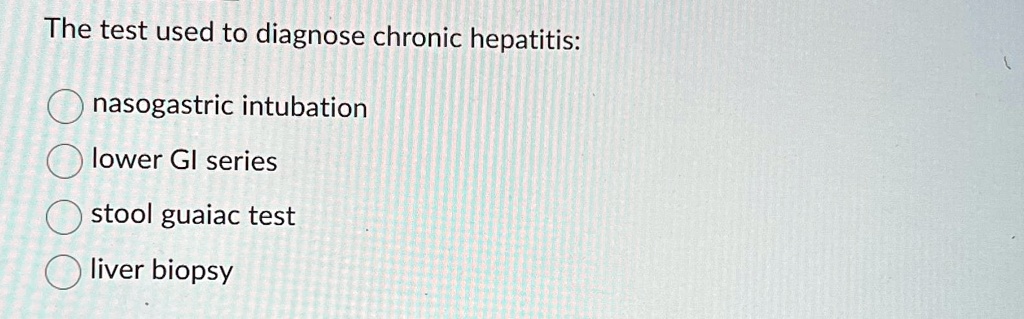 SOLVED: The test used to diagnose chronic hepatitis: nasogastric ...