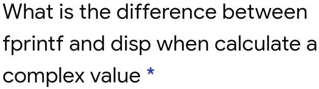SOLVED: What is the difference between fprintf and disp when calculate ...