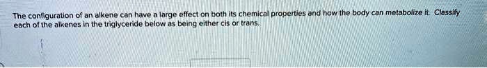 SOLVED: The configuratlon of an alkene can have large effect on both ...