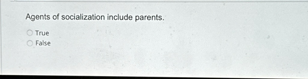Agents of socialization include parents.

? True
? False