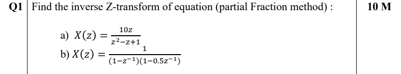 Q1 | Find the inverse Z-transform of equation (partial Fraction method) :

a) X(z) = 10z / (z^2 - z + 1)
b) X(z) = 1 / ((1 - z^-1)(1 - 0.5z^-1))