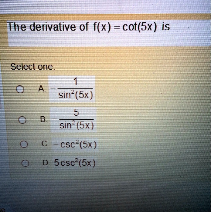 the derivative of fx cotsx is select one a sin 5x 5 b sin 5x c csc sx d 5csc 5x 76894