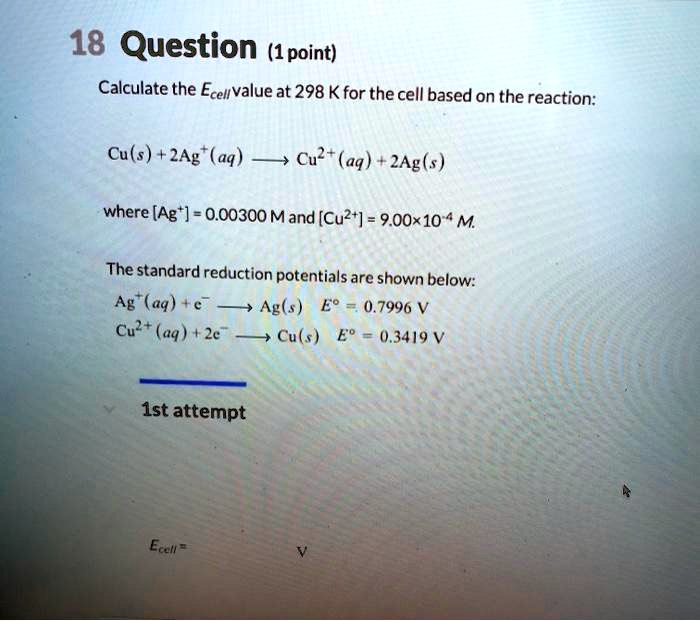 SOLVED 18 Question (1 point) Calculate the cell potential at 298 K for the cell based on the