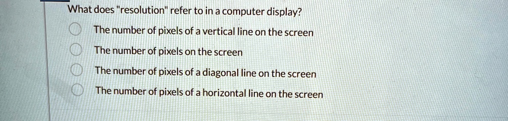 what does resolution refer to in a computer display the number of pixels of a vertical line on the screen the number of pixels on the screen the number of pixels of a diagonal line on the sc 88694